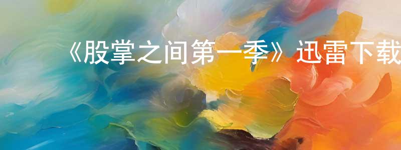 ﻿陈少伟发布﻿《股掌之间第一季》迅雷下载/在线观看-犯罪历史-美剧天堂